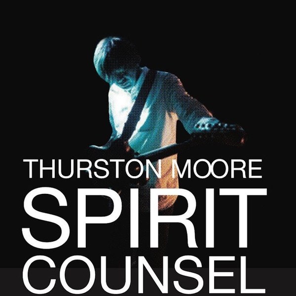 Thurston Moore Spirit Counsel